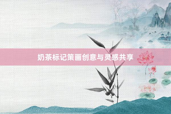 奶茶标记策画创意与灵感共享