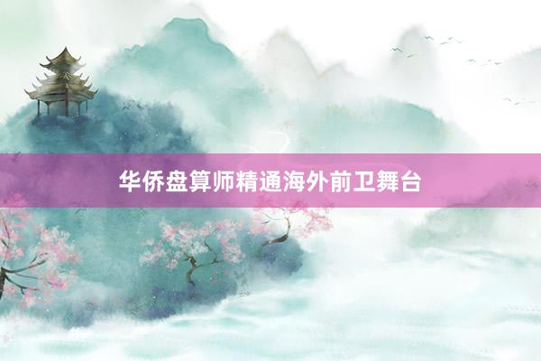 华侨盘算师精通海外前卫舞台